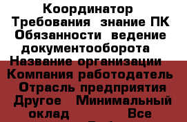 Координатор  Требования: знание ПК Обязанности: ведение документооборота › Название организации ­ Компания-работодатель › Отрасль предприятия ­ Другое › Минимальный оклад ­ 22 000 - Все города Работа » Вакансии   . Мордовия респ.
